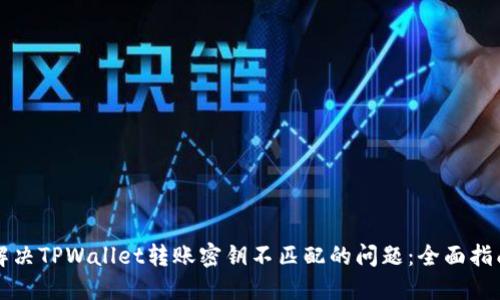 解决TPWallet转账密钥不匹配的问题：全面指南