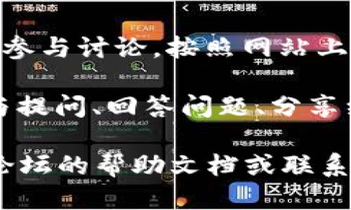 要访问TPWallet论坛，您可以按照以下步骤操作：

1. **直接访问网站**：在浏览器中输入TPWallet论坛的官方网站地址（如果您知道的话）。通常可以通过搜索引擎搜索“TPWallet论坛”找到。

2. **搜索引擎搜索**：打开您常用的搜索引擎（如Google、百度等），在搜索框中输入“TPWallet论坛”或“TPWallet社区”，然后点击搜索结果中的链接。

3. **社交媒体或其他渠道**：可以在Twitter、Telegram、Facebook等社交媒体上查找TPWallet的官方账号和社区，有时这些平台会分享论坛的链接。

4. **VPN或翻墙工具**：如果在您的地区无法直接访问TPWallet论坛，您可能需要使用VPN或翻墙工具来访问。

5. **设置账户**：访问后，您可能需要创建一个账户才能发帖或参与讨论。按照网站上的注册流程进行操作。

6. **参与和交流**：注册成功后，您可以开始浏览讨论主题、参与提问、回答问题、分享经验等。

如果您在访问或使用过程中遇到任何问题，可以查阅TPWallet论坛的帮助文档或联系论坛管理员得到帮助。