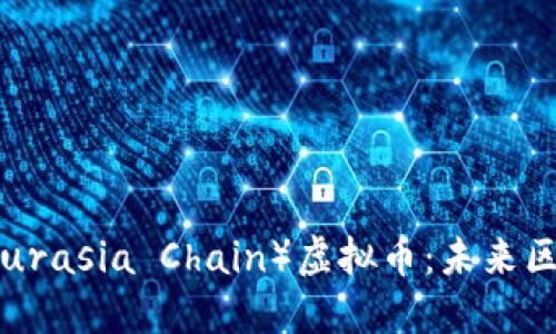 深入了解欧亚链（Eurasia Chain）虚拟币：未来区块链的机会与挑战