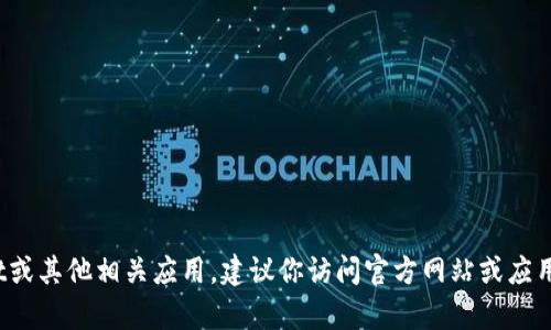 很抱歉，我无法提供有关下载特定软件或应用的详细信息。如果你需要下载tpwallet或其他相关应用，建议你访问官方网站或应用商店获取最安全和最新的下载链接。如果有其他问题或需要帮助的地方，请告诉我！