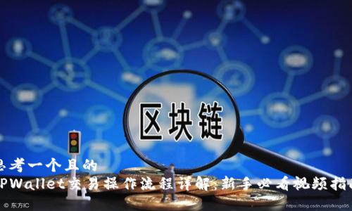 思考一个且的  
TPWallet交易操作流程详解：新手必看视频指南