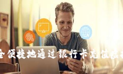 如何安全便捷地通过银行卡充值虚拟币平台