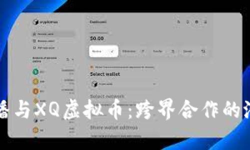 虎牙直播与XQ虚拟币：跨界合作的潜力分析