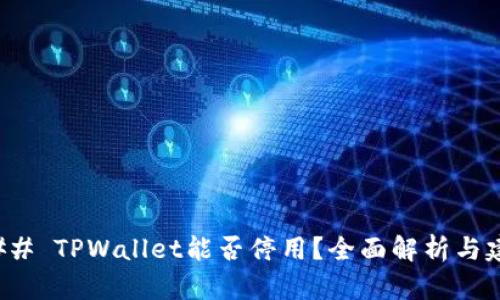 ### TPWallet能否停用？全面解析与建议