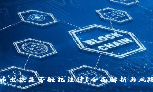虚拟币出款是否触犯法律？全面解析与风险提示