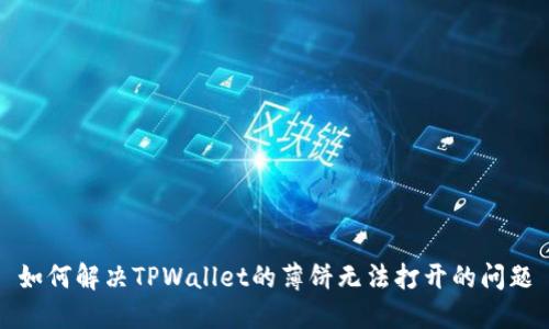 如何解决TPWallet的薄饼无法打开的问题