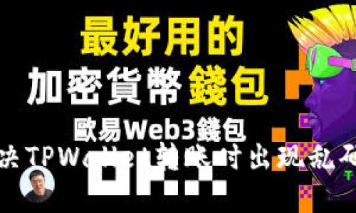 如何解决TPWallet转账时出现乱码的问题