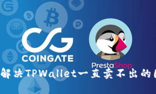 如何解决TPWallet一直卖不出的困扰？