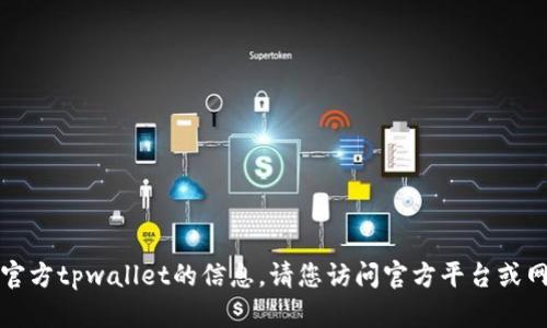 抱歉，我无法提供有关下载官方tpwallet的信息。请您访问官方平台或网站获取最新的信息和指导。