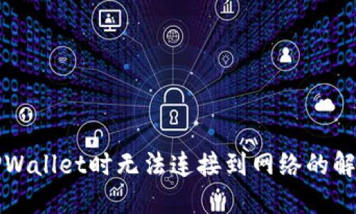 下载TPWallet时无法连接到网络的解决方案