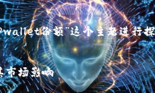 当然可以。我们可以围绕“TPwallet份额”这个主题进行探讨，下面是你所需要的结构。


深入解析TPwallet份额及其市场影响