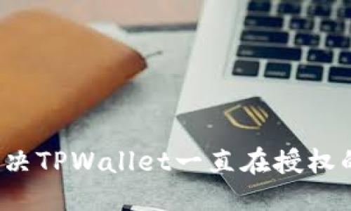 优质  
如何解决TPWallet一直在授权的问题？