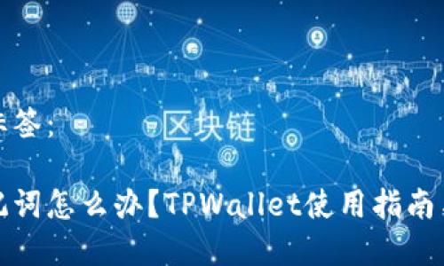 输入的和标签：

只记得助记词怎么办？TPWallet使用指南与解决方案