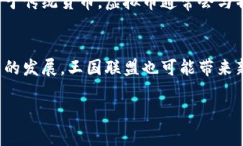 王国联盟（Kingdom Alliance）是一个虚拟币或者区块链项目的名称。通常，虚拟币的名称和项目内容可能与游戏、社交、金融或其他领域相关联。为了正确理解王国联盟的背景和功能，我们可以从以下几个方面来分析。

### 1. 项目背景
王国联盟可能与一个虚拟的王国、城市或者游戏世界有关。许多虚拟币都是基于某种社区或游戏平台而发展起来的，旨在通过区块链技术提升交易安全性和透明度。

### 2. 技术基础
像许多虚拟币一样，王国联盟通常会使用某种区块链技术，例如以太坊、比特币或其自己的链。这种技术使得所有的交易都可以被追踪、不可篡改，并且确保了用户之间的信任。

### 3. 生态系统
虚拟币通常会有一个生态系统，其中包括用户、开发者、投资者等。王国联盟可能会提供某种形式的激励，例如通过交易手续费、奖励机制等来吸引用户参与。

### 4. 应用场景
王国联盟的应用可能会包括在线交易、虚拟资产的购买、游戏内物品的兑换、社区治理等。不同于传统货币，虚拟币通常会与特定的平台或用途密切相关。

### 5. 风险与机遇
投资或使用虚拟币有各种风险，例如价格波动、市场监管不确定性等。但同时，随着区块链技术的发展，王国联盟也可能带来新的投资机遇和经济模式。

为了更详细地了解王国联盟，建议访问其官方网站或相关社区，获取最新的信息和动态。