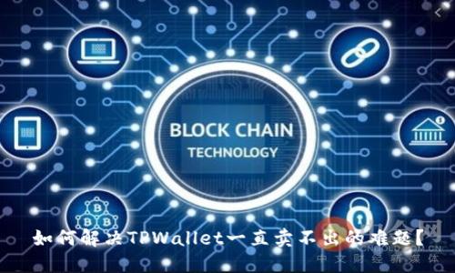如何解决TPWallet一直卖不出的难题？
