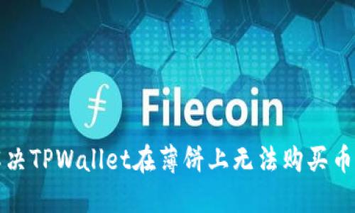如何解决TPWallet在薄饼上无法购买币的问题