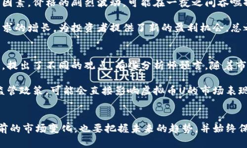 虚拟币U的价格：投资者必备的动态分析与实时更新

虚拟币U价格, 虚拟货币投资, 加密货币市场, 价格走势分析/guanjianci

### 内容大纲

1. **引言**
   - 目前虚拟币市场的热潮
   - 虚拟币U简介及其重要性

2. **虚拟币U的历史与发展**
   - 虚拟币U的诞生背景
   - 初期市场反应与投资者的态度
   - 重大事件对价格的影响

3. **当前虚拟币U的价格动态**
   - 实时价格数据源与获取方式
   - 最近的价格波动与原因分析
   - 与其他加密货币的对比

4. **投资虚拟币U的风险与机遇**
   - 投资风险分析：市场波动、政策影响等
   - 投资机遇：技术进步、市场需求

5. **未来预测：虚拟币U的价格趋势**
   - 专家观点与市场分析
   - 可能影响未来价格的因素

6. **结语**
   - 投资者需具备的思维方式
   - 总结虚拟币U的核心价值

--- 

### 正文内容

引言
近年来，随着区块链技术的发展和虚拟货币的崛起，我们的投资方式正在经历前所未有的变革。在众多的虚拟货币中，虚拟币U作为一款备受关注的数字货币，一直以来都吸引着广大投资者的目光。随着市场的逐步成熟，了解虚拟币U的价格动态，逐渐成为了每一个投资者的必修课。

虚拟币U的历史与发展
虚拟币U的诞生可以追溯到几年前，那时用户对传统金融体系的不满与对新型货币的向往，推动了这一数字货币的产生。最初，虚拟币U的交易量和关注度都相对较低，但随着区块链技术的推广和应用，它逐渐进入了大众视野。

初期市场反应不一，一方面存在一些投资者的热情，另一方面也有不少怀疑声。随着时间的推移，虚拟币U通过不断的技术迭代，提高了交易的安全性和便利性，用户的信任度也随之增强。

重大事件总是能直接影响价格。例如，某著名财经杂志的报道、政策的出台或者大型技术升级，往往会造成价格的波动。了解这些背景知识，对投资虚拟币U的决策有着不可忽视的影响。

当前虚拟币U的价格动态
在当前数字货币市场中，虚拟币U的价格波动持续引发各方热议。获取实时价格信息尤为重要，如今网上有不少平台提供最新价格数据，投资者可以通过这些渠道快速掌握市场动态。借助数据分析，可以更清晰地看出虚拟币U价格的近期波动及升跌趋势。

仅在过去的几个月中，虚拟币U经历了几次明显的波动，价格时而上涨，时而回落，这些波动通常与全球经济情况、投资者情绪、技术发展等因素密切相关。与其他主流加密货币相比，虚拟币U在某些阶段表现可圈可点，而在其他阶段又显得相对疲软，这就要求投资者保持敏锐的观察力。

投资虚拟币U的风险与机遇
任何投资都有风险，而虚拟币U也不例外。市场的高度不确定性、可能的政策风险、技术问题等都是投资者需认真考虑的因素。价格的剧烈波动，可能在一夜之间吞噬掉投资者的财富，这要求投资者具备足够的风险承受能力。

然而，风险也伴随着机遇。随着全球对数字货币的接受度提升，虚拟币U的发展潜力不容小觑。技术的迭代更新与市场需求的增长，为投资者提供了新的盈利机会。总之，投资虚拟币U需要全面综合考量市场风险与机遇，掌握时机与策略，才能获得丰厚的回报。

未来预测：虚拟币U的价格趋势
对于虚拟币U未来的价格趋势，市场上各类观点不一。专业分析师们通过对技术指标、市值、市场需求等多重因素的研究，提出了不同的观点。有些分析师预言，随着市场的逐渐成熟，虚拟币U将迎来新的爆发期，而另一些则谨慎乐观，认为价格将会保持相对稳定。

影响未来价格的因素众多，除了市场环境和技术进步外，政策导向也是不可忽视的因素。例如，某些国家启动数字货币监管政策，可能会直接影响虚拟币U的市场表现。因此，投资者需要密切关注全球动态，以制定相应的投资策略。

结语
对于每一位投资者而言，了解虚拟币U的价格动态并非易事，但这种信息无疑将为投资决策提供重要支持。既要关注当前的市场变化，也要把握未来的趋势，并始终保持对风险的敏感。在这波数字货币热潮中，唯有不断学习、深入分析，才能在虚拟币市场中立于不败之地。