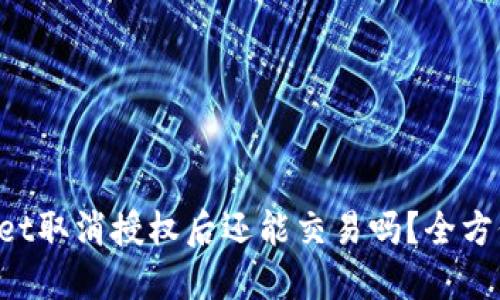 TPWallet取消授权后还能交易吗？全方位解读！