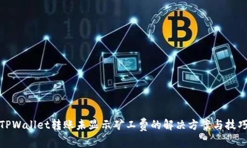 TPWallet转账未显示矿工费的解决方案与技巧