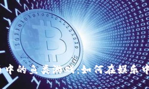 探索虚拟币中的鱼类游戏：如何在娱乐中赚取收益？