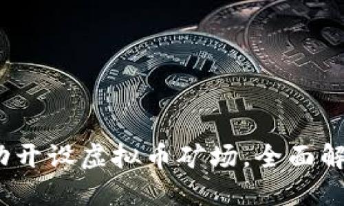 2023年如何成功开设虚拟币矿场，全面解决你的投资疑虑
