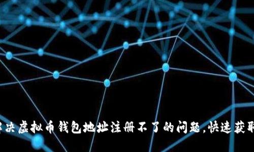 如何轻松解决虚拟币钱包地址注册不了的问题，快速获取数字资产！