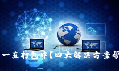 TPWallet转钱包一直打包中？四大解决方案帮你快速解决问题