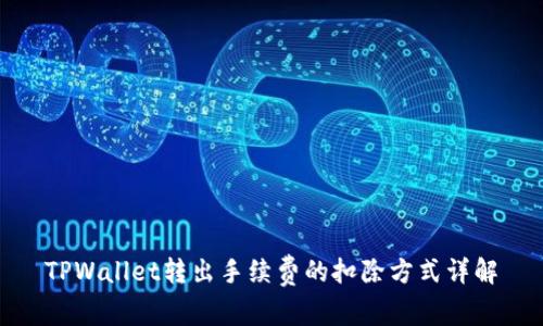 TPWallet转出手续费的扣除方式详解