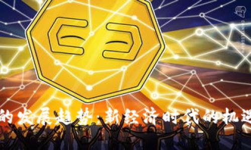 虚拟币的发展趋势：新经济时代的机遇与挑战