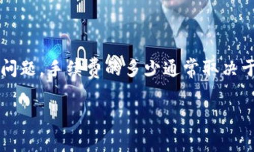 在使用 TPWallet (或任何其他加密货币钱包) 进行转币操作时，确实需要考虑手续费的问题。手续费的多少通常取决于几个因素，包括所用的区块链网络、转账金额、网络拥堵情况等。以下是该主题的详细解读：

### TPWallet转账手续费知识概述：开启加密货币转账之旅