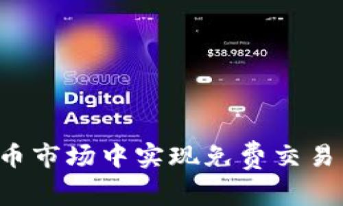 如何在虚拟币市场中实现免费交易：策略与技巧
