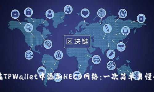 如何在TPWallet中添加HECO网络：一次简单易懂的指南
