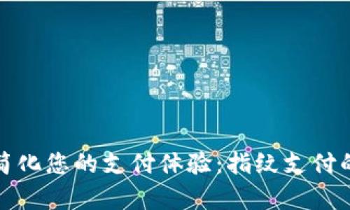 tpwallet如何简化您的支付体验：指纹支付的优势与实用性