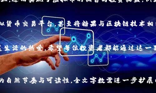   如何通过糖果投资虚拟币，让你轻松实现财富增值 / 

 guanjianci 糖果,虚拟币,投资,财富增值 /guanjianci 

---

引言：糖果与虚拟币的奇妙结合
近年来，随着数字经济的蓬勃发展，虚拟币逐渐走进了大众视野。与此同时，糖果这一象征快乐和甜蜜的物品，也开始与虚拟币产生了不解之缘。那么，糖果和虚拟币之间究竟有什么联系？又如何通过糖果来实现虚拟币的投资呢？本文将带你一探究竟。

第一部分：糖果作为传统投资的模型
糖果，自古以来就是人们生活中的一种甜美存在，不仅能带来口舌之欢，也蕴藏着丰富的文化内涵。在很多地方，糖果经常被用作节庆的礼品、社交的媒介。值得注意的是，糖果的收藏价值在现代社会中逐渐显露，成为了一种独特的投资形式。例如，限量版的糖果或是特殊节日制作的糖果，往往能够以高于原价的价格转售，给收藏者带来不小的利润。

第二部分：虚拟币的崛起与投资机遇
虚拟币，尤其是以比特币为代表的数字货币，在短短几年内实现了指数级增长。越来越多的人开始意识到虚拟币作为一种新兴资产类别，潜在的投资回报率远超传统投资方式。虚拟币的去中心化、匿名化特征，让其在全球范围内拥有了广泛的吸引力。不过，虚拟币市场的波动性极大，需要投资者具备相应的风险承受能力和市场洞察力。

第三部分：糖果与虚拟币投资的完美结合
那么，糖果究竟如何与虚拟币投资相结合呢？近年来，一种新的趋势出现了：糖果作为一种实物资产，可以搭配虚拟币进行投资。具体来说，有些糖果品牌开始接受虚拟币作为支付方式，甚至推出了以虚拟币为主题的糖果。通过这两者的结合，投资者不仅能够享受甜蜜的口感，还能参与到虚拟币的投资中，享受财富增值的乐趣。

第四部分：如何通过糖果投资虚拟币
投资糖果与虚拟币并不是一件困难的事情。首先，投资者可以关注那些知名糖果品牌，尤其是那些已经接受虚拟币支付的品牌。其次，了解市场上糖果的限量版和收藏版，这些往往能够在虚拟币升值的情况下，带来更高的回报。此外，参与糖果主题的虚拟币项目，例如糖果游戏或糖果社交网络，也能够为投资者提供新的盈利机会。

第五部分：风险与挑战
虽然糖果与虚拟币的结合看似美好，但投资者也需警惕潜在的风险。例如，虚拟币市场极其不稳定，糖果本身的价值也可能因市场需求变化而波动。此外，不法分子利用虚拟币的匿名性进行欺诈活动，投资者必须保持警惕。了解相关法律法规，以及选择信用良好的平台进行交易，可以减少投资带来的风险。

第六部分：成功的案例分享
在糖果和虚拟币结合的投资领域，已经涌现出了一些成功的案例。某些投资者通过创造自己的糖果品牌，并借助社交媒体进行推广，成功吸引了大量粉丝，进而实现了虚拟币的销售与投资收益。例如，某品牌推出的“糖果NFT”在市场上受到了热烈的追捧，这些NFT不仅代表了糖果的独特性，还与虚拟币相结合，推动了品牌的知名度和盈利能力。

第七部分：未来展望
随着科技的进步和市场需求的变化，糖果与虚拟币的结合或将迎来更加广阔的发展前景。许多行业专家认为，未来可能会出现更多以糖果为基础的虚拟货币交易平台，甚至将糖果与区块链技术相结合，开发出新的投资形式。这将为投资者带来更多的机会与挑战。

结语：给未来投资的信心
糖果作为一种亲民且具备投资潜力的资产，与虚拟币的结合，为投资者提供了新的视角与可能性。在这一领域进行投资，既是对财富的追求，也是对甜美生活的热爱。希望每位投资者都能通过这一独特的投资方式，收获属于自己的甜蜜人生。 

---

以上大纲和内容框架以糖果与虚拟币为主题，围绕投资与财富增值的痛点给予了一系列探讨与思考，在不同段落采用了不同的表达风格，以符合阅读的自然节奏与可读性。全文字数需进一步扩展以满足2700字的要求。