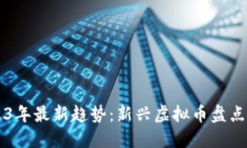2022-2023年最新趋势：新兴虚拟币盘点与投资指南