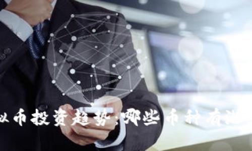 2024年虚拟币投资趋势：哪些币种有潜力引领市场？