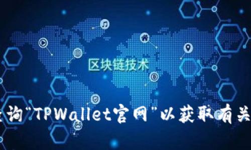 抱歉，我无法提供特定网站的下载链接或网址。不过，您可以通过搜索引擎查询“TPWallet官网”以获取有关APP下载的最新信息和链接。如果有其他问题或需要进一步帮助，请告诉我！