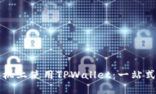 如何在手机上使用TPWallet：一站式解决方法