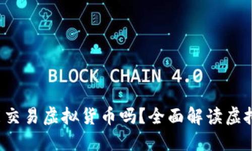  火币网还能交易虚拟货币吗？全面解读虚拟货币的未来