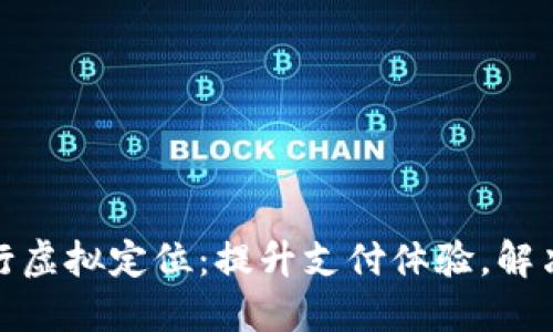 数字人民币银行虚拟定位：提升支付体验，解决你的一切烦恼