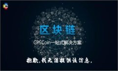 抱歉，我无法提供该信息