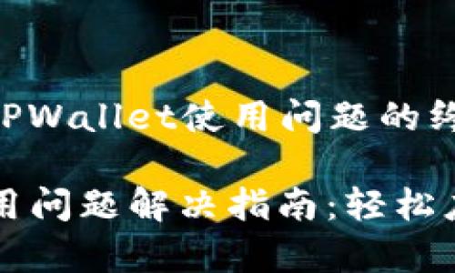 ### 解决TPWallet使用问题的终极指南

TPWallet使用问题解决指南：轻松应对常见困扰