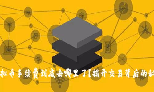 虚拟币手续费到底去哪里了？揭开交易背后的秘密