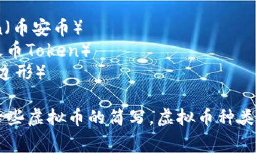 以下是一些常见虚拟币的简写及其全名：

1. **BTC** - Bitcoin（比特币）
2. **ETH** - Ethereum（以太坊）
3. **XRP** - Ripple（瑞波币）
4. **LTC** - Litecoin（莱特币）
5. **BCH** - Bitcoin Cash（比特币现金）
6. **EOS** - EOS.IO（柚子币）
7. **ADA** - Cardano（卡尔达诺）
8. **DOT** - Polkadot（波卡）
9. **LINK** - Chainlink（链环）
10. **USDT** - Tether（泰达币）
11. **XLM** - Stellar（恒星币）
12. **TRX** - TRON（波场币）
13. **BNB** - Binance Coin（币安币）
14. **HT** - Huobi Token（火币Token）
15. **MATIC** - Polygon（多边形）

这些是目前市场上比较常见的一些虚拟币的简写。虚拟币种类繁多，新的币种和项目层出不穷。