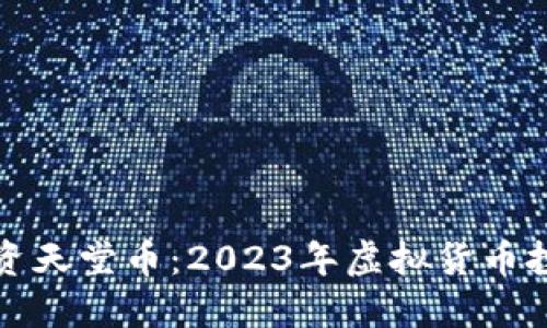 如何投资天堂币：2023年虚拟货币投资指南