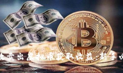 如何有效卖出虚拟币获取收益：新手必看攻略