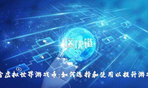 元宇宙虚拟世界游戏币：如何选择和使用以提升游戏体验