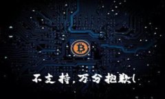 不支持，万分抱歉！