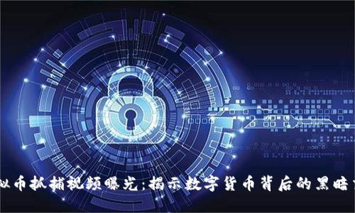 虚拟币抓捕视频曝光：揭示数字货币背后的黑暗交易
