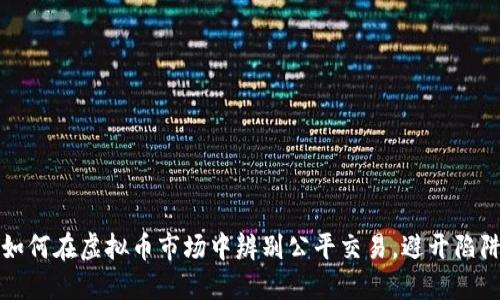 如何在虚拟币市场中辨别公平交易，避开陷阱